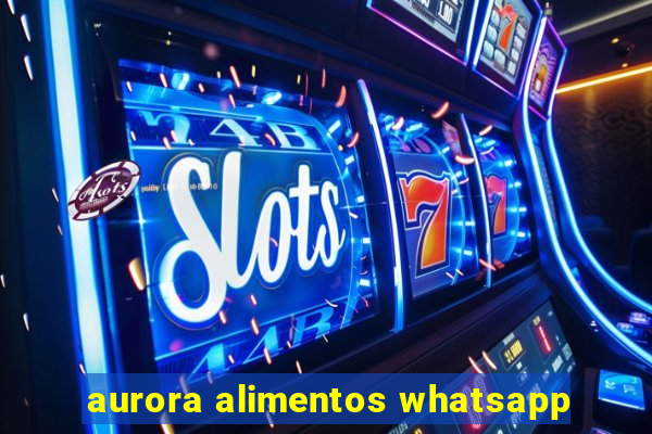 aurora alimentos whatsapp